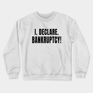 I Declare Bankruptcy Crewneck Sweatshirt